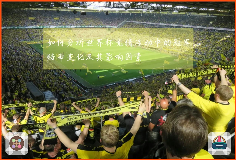如何分析世界杯竞猜活动中的冠军赔率变化及其影响因素
